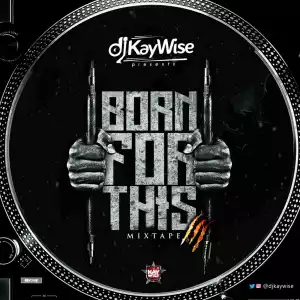 DJ Kaywise - Born For This Mixtape (Vol. 3)